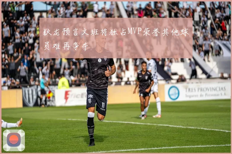 狄龙预言文班将独占MVP荣誉其他球员难再争夺
